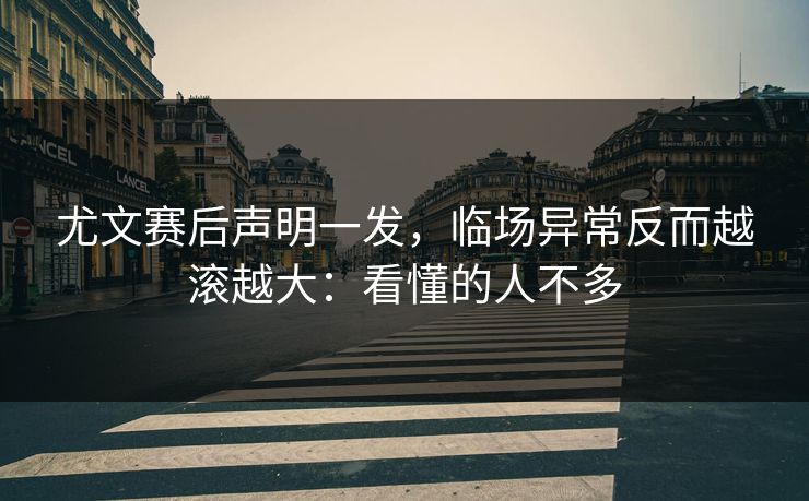 尤文赛后声明一发，临场异常反而越滚越大：看懂的人不多